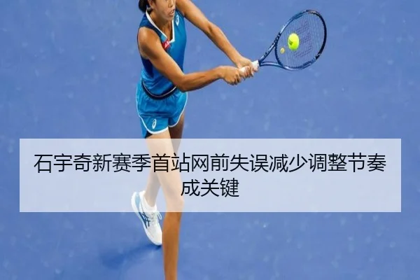 石宇奇新赛季首站网前失误减少调整节奏成关键